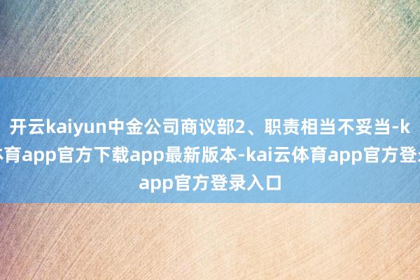 开云kaiyun中金公司商议部2、职责相当不妥当-kai云体育app官方下载app最新版本-kai云体育app官方登录入口