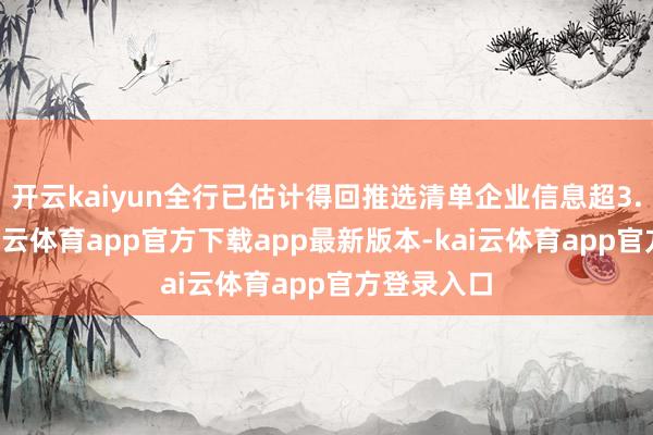 开云kaiyun全行已估计得回推选清单企业信息超3.9万户-kai云体育app官方下载app最新版本-kai云体育app官方登录入口