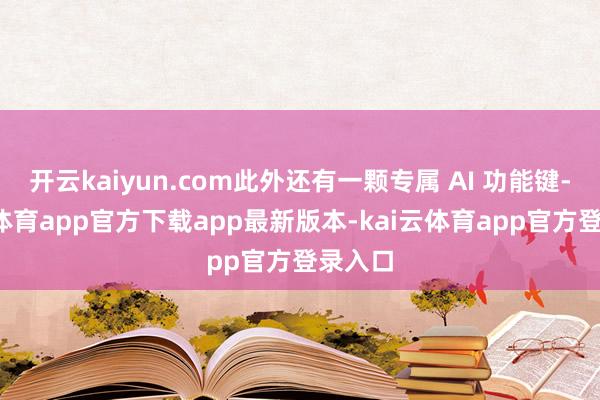 开云kaiyun.com此外还有一颗专属 AI 功能键-kai云体育app官方下载app最新版本-kai云体育app官方登录入口