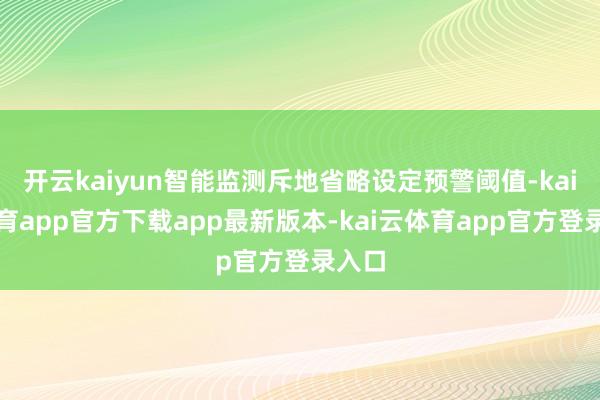 开云kaiyun智能监测斥地省略设定预警阈值-kai云体育app官方下载app最新版本-kai云体育app官方登录入口