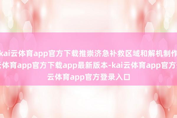 kai云体育app官方下载推崇济急补救区域和解机制作用-kai云体育app官方下载app最新版本-kai云体育app官方登录入口