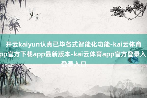 开云kaiyun认真已毕各式智能化功能-kai云体育app官方下载app最新版本-kai云体育app官方登录入口
