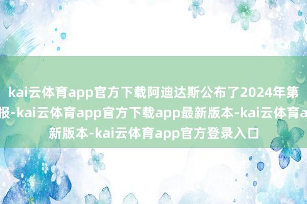 kai云体育app官方下载阿迪达斯公布了2024年第四季度及全年财报-kai云体育app官方下载app最新版本-kai云体育app官方登录入口