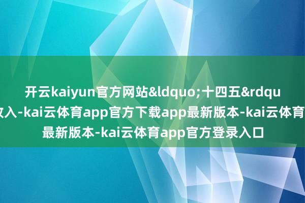 开云kaiyun官方网站&ldquo;十四五&rdquo;时辰我国税收收入-kai云体育app官方下载app最新版本-kai云体育app官方登录入口